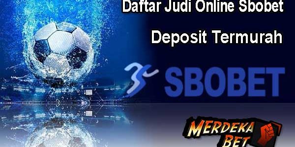 Daftar Judi Online Sbobet Deposit Termurah